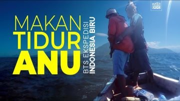 MAKAN, TIDUR, ANU – BTS Ekspedisi Indonesia Biru