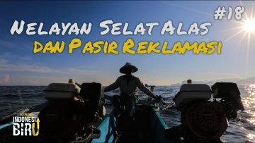 NELAYAN SELAT ALAS & PASIR REKLAMASI – Ekspedisi Indonesia Biru #18