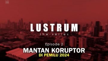 MANTAN KORUPTOR DI PEMILU 2024 – LUSTRUM The Series #2